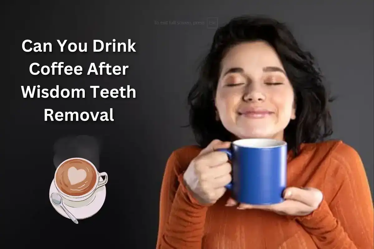 Can You Drink Coffee After Wisdom Teeth Removal